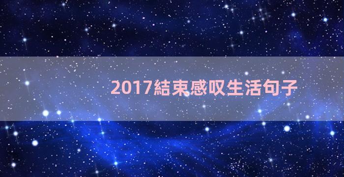 2017結束感叹生活句子