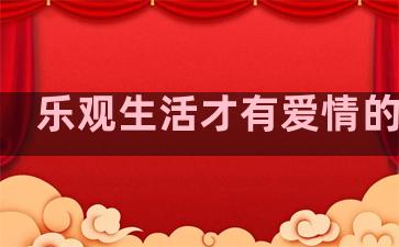 乐观生活才有爱情的句子