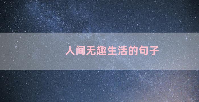 人间无趣生活的句子