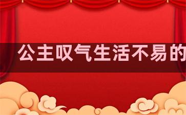 公主叹气生活不易的句子