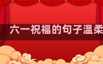 六一祝福的句子温柔暖心