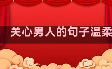关心男人的句子温柔暖心