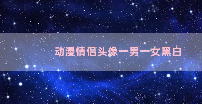 动漫情侣头像一男一女黑白