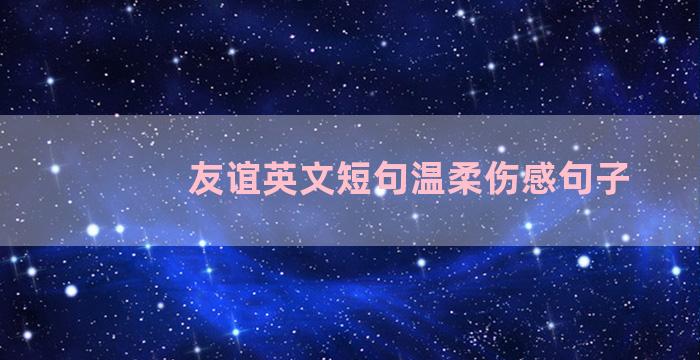 友谊英文短句温柔伤感句子