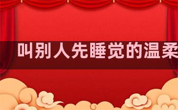 叫别人先睡觉的温柔句子