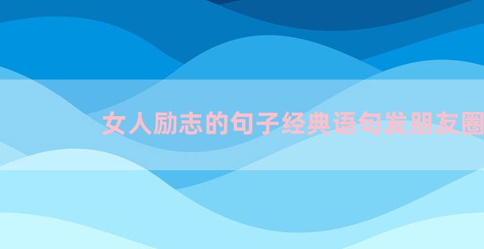 女人励志的句子经典语句发朋友圈
