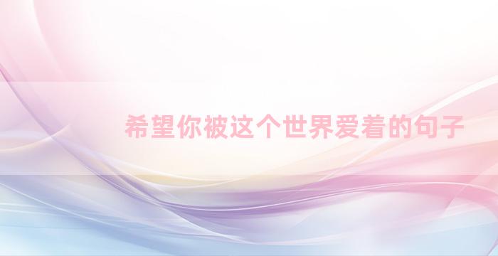 希望你被这个世界爱着的句子