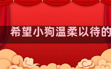 希望小狗温柔以待的句子
