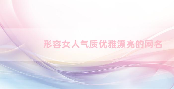 形容女人气质优雅漂亮的网名
