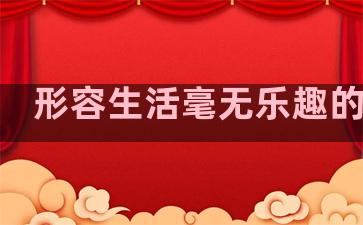 形容生活毫无乐趣的句子