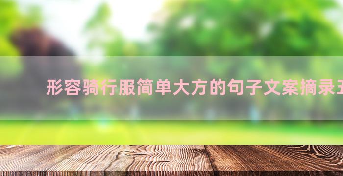 形容骑行服简单大方的句子文案摘录五十句