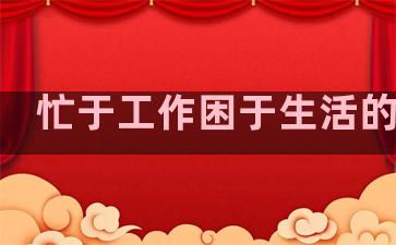 忙于工作困于生活的句子