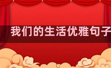我们的生活优雅句子英文