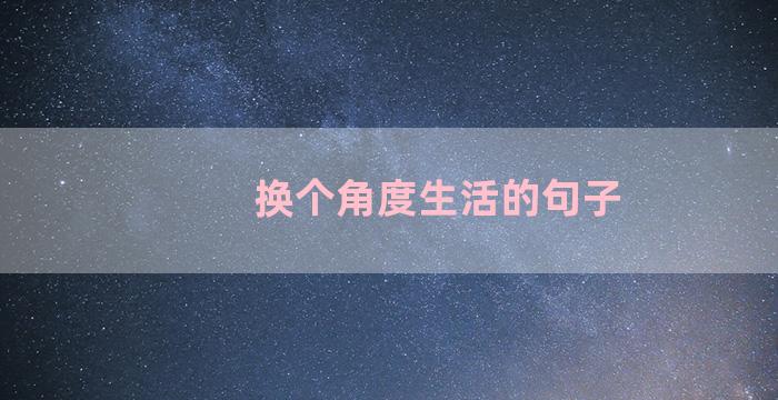 换个角度生活的句子