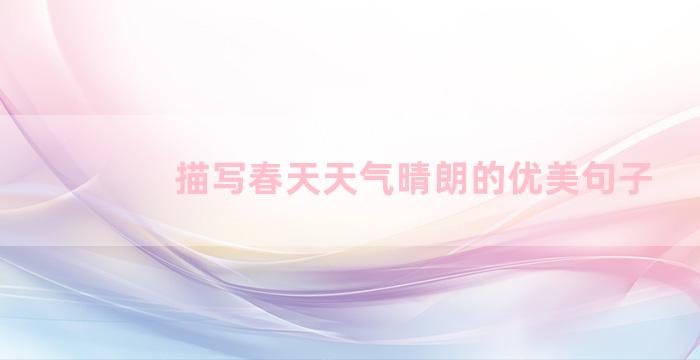 描写春天天气晴朗的优美句子
