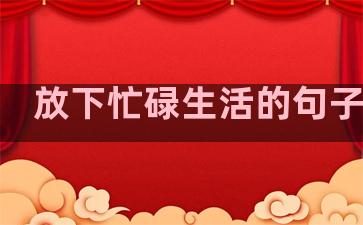 放下忙碌生活的句子简短