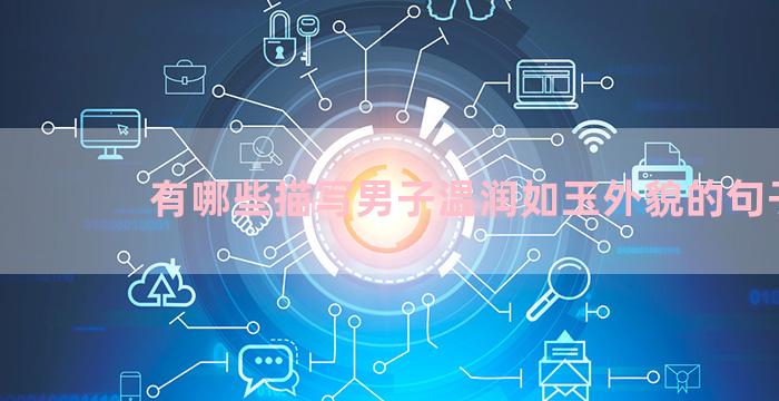 有哪些描写男子温润如玉外貌的句子