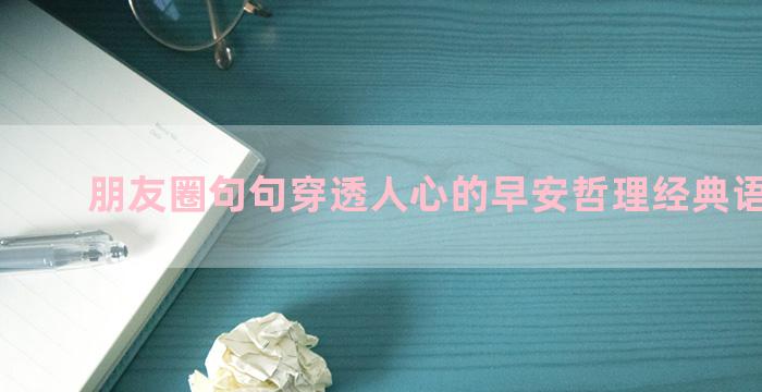 朋友圈句句穿透人心的早安哲理经典语录句子