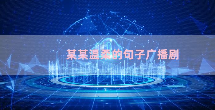 某某温柔的句子广播剧