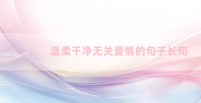 温柔干净无关爱情的句子长句