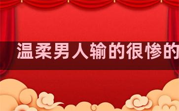 温柔男人输的很惨的句子
