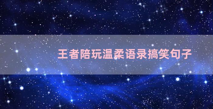 王者陪玩温柔语录搞笑句子