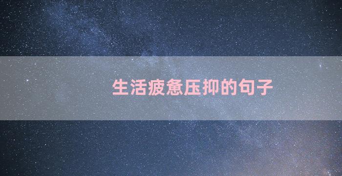 生活疲惫压抑的句子