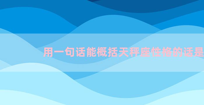 用一句话能概括天秤座性格的话是