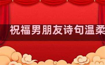 祝福男朋友诗句温柔句子