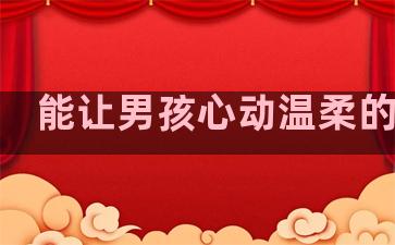 能让男孩心动温柔的句子