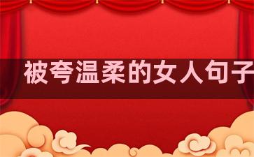 被夸温柔的女人句子幽默