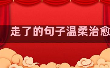 走了的句子温柔治愈自己