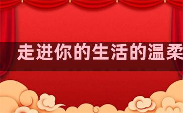 走进你的生活的温柔句子