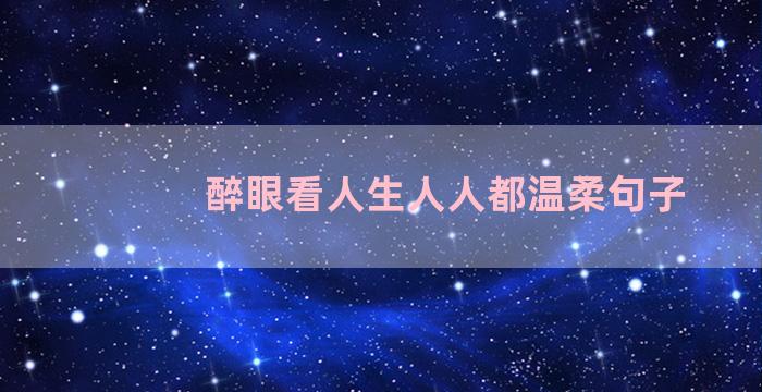 醉眼看人生人人都温柔句子